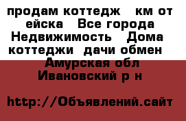 продам коттедж 1 км от ейска - Все города Недвижимость » Дома, коттеджи, дачи обмен   . Амурская обл.,Ивановский р-н